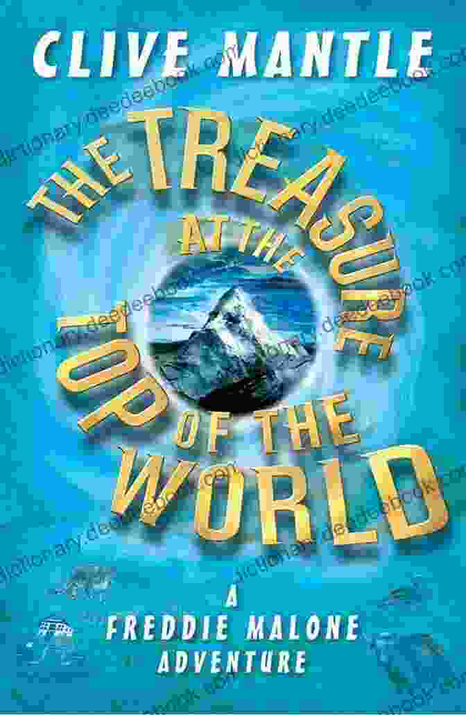 Freddie Malone Uncovering The Glittering Treasure Hidden Within The Depths Of The Mountain. The Treasure At The Top Of The World (A Freddie Malone Adventure 1)