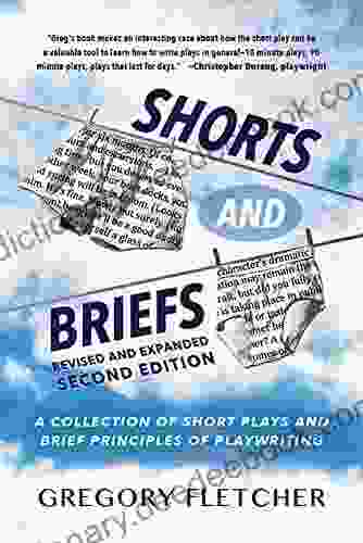 SHORTS AND BRIEFS Second Edition Revised And Expanded: A Collection Of Short Plays And Brief Principles Of Playwriting