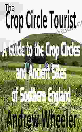 The Crop Circle Tourist: A Guide To The Crop Circles And Ancient Sites Of Southern England