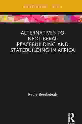 Alternatives To Neoliberal Peacebuilding And Statebuilding In Africa (Routledge Studies In African Development)