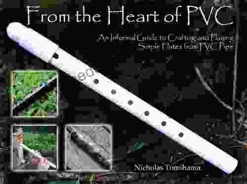 PVC Spirit Flutes: An Informal Guide To Crafting And Playing Simple PVC Pipe Flutes For Fun And Relaxation