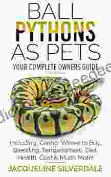 Ball Pythons As Pets : Your Complete Owners Guide To The Ball Python: Including Caring Where To Buy Breeding Temperament Diet Health Cost Much More
