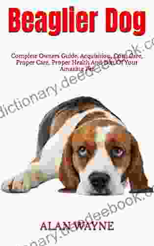 Beaglier Dog : Complete Owners Guide Acquisition Cost Care Proper Care Proper Health And Diet Of Your Amazing Pet