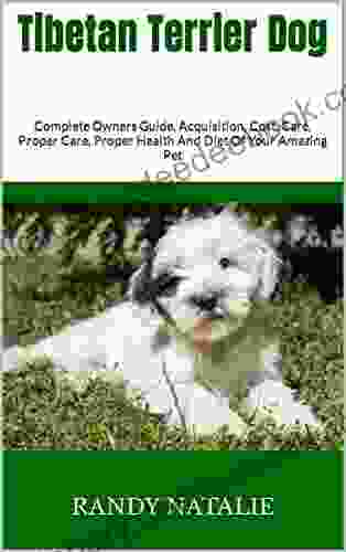 Tibetan Terrier Dog : Complete Owners Guide Acquisition Cost Care Proper Care Proper Health And Diet Of Your Amazing Pet