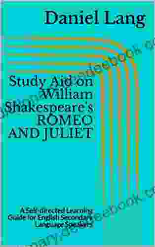 Study Aid On William Shakespeare S ROMEO AND JULIET: A Self Directed Learning Guide For English Secondary Language Speakers