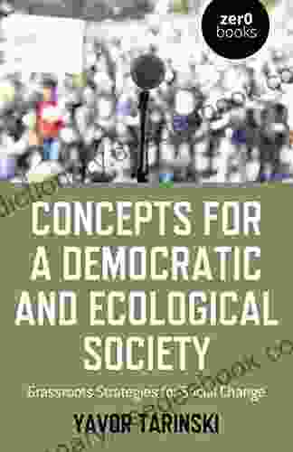 Concepts For A Democratic And Ecological Society: Grassroots Strategies For Social Change