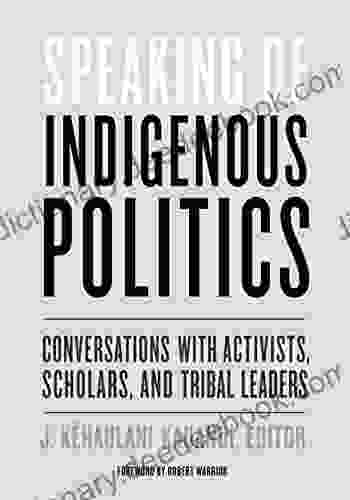 Speaking Of Indigenous Politics: Conversations With Activists Scholars And Tribal Leaders (Indigenous Americas)
