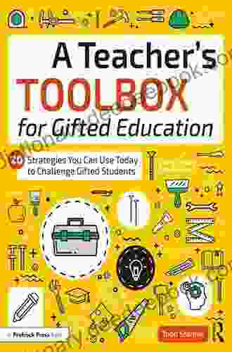 A Teacher S Toolbox For Gifted Education: 20 Strategies You Can Use Today To Challenge Gifted Students