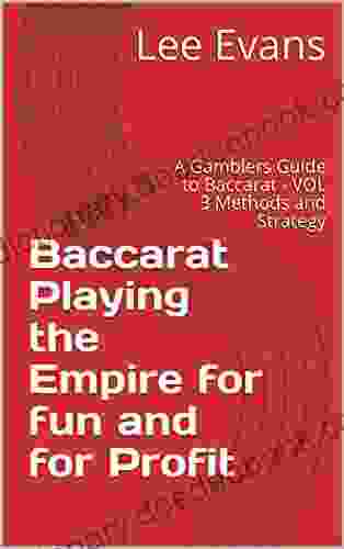Baccarat Playing The Empire For Fun And For Profit: A Gamblers Guide To Baccarat VOL 3 Methods And Strategy