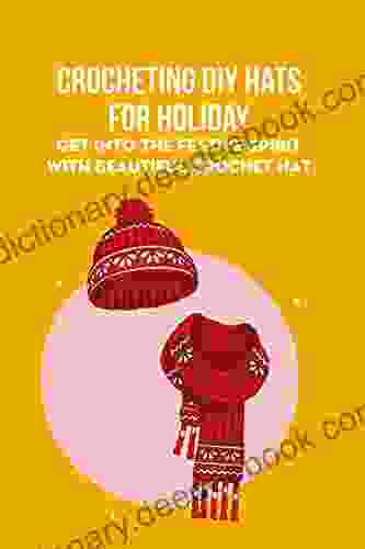 Crocheting DIY Hats For Holiday: Get Into The Festive Spirit With Beautiful Crochet Hat