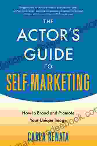 The Actor S Guide To Self Marketing: How To Brand And Promote Your Unique Image