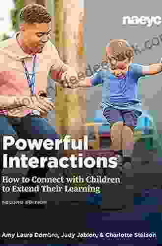 Powerful Interactions: How To Connect With Children To Extend Their Learning Second Edition