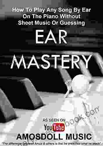 Ear Mastery: How To Play Any Song By Ear On The Piano Without Sheet Music Or Guessing (Amosdoll Piano 1)