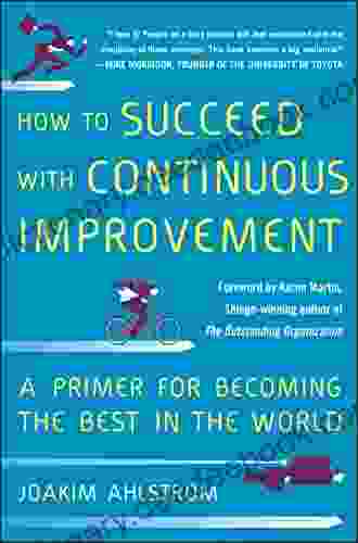How To Succeed With Continuous Improvement: A Primer For Becoming The Best In The World