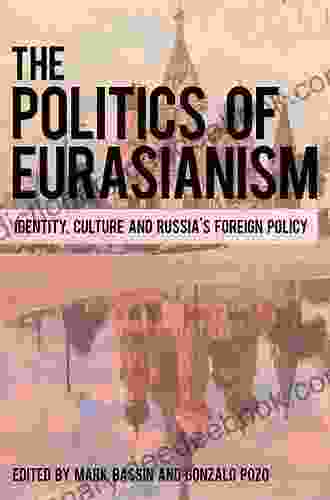 The Politics Of Eurasianism: Identity Popular Culture And Russia S Foreign Policy