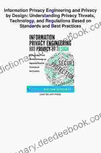 Information Privacy Engineering And Privacy By Design: Understanding Privacy Threats Technology And Regulations Based On Standards And Best Practices