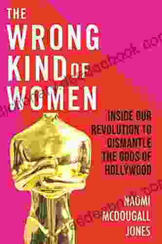 The Wrong Kind Of Women: Inside Our Revolution To Dismantle The Gods Of Hollywood