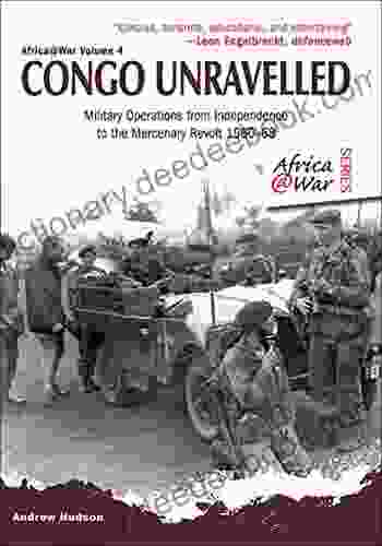 Congo Unravelled: Military Operations From Independence To The Mercenary Revolt 1960 68 (Africa At War 6)