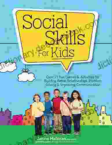 Social Skills For Kids: Over 75 Fun Games Activities For Building Better Relationships Problem Solving Improving Communcation