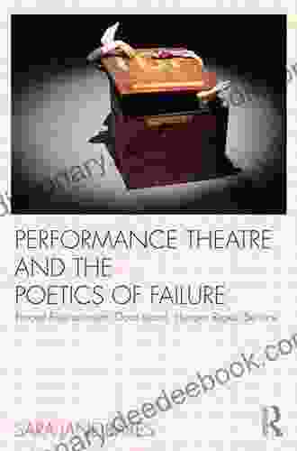Performance Theatre And The Poetics Of Failure (Routledge Advances In Theatre And Perfo)