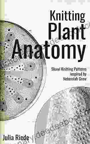 Knitting Plant Anatomy: Shawl Knitting Patterns Inspired By The Work Of Nehemiah Grew
