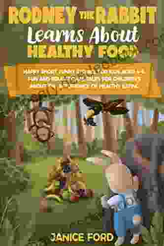Rodney The Rabbit Learns About Healthy Food: Short Funny Stories For Kids Aged 4 8 Educational Tales For Children S About The Importance Of Healthy Eating