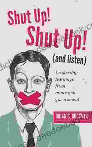 Shut Up Shut Up (and Listen): Leadership Learnings From A Municipal Government