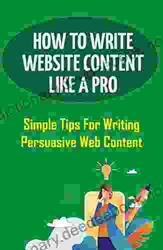 How To Write Website Content Like A Pro: Simple Tips For Writing Persuasive Web Content: How To Create A Website