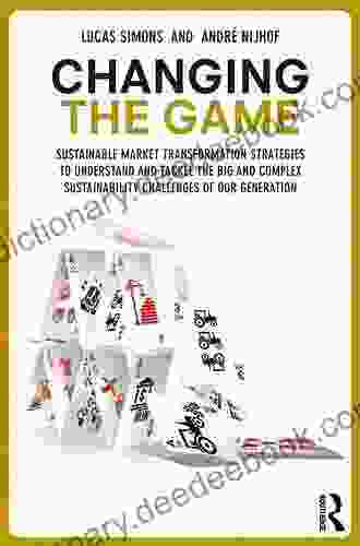 Changing The Game: Sustainable Market Transformation Strategies To Understand And Tackle The Big And Complex Sustainability Challenges Of Our Generation