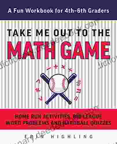 Take Me Out To The Math Game: Home Run Activities Big League Word Problems And Hard Ball Quizzes A Fun Workbook For 4 6th Graders (Books For Teachers)