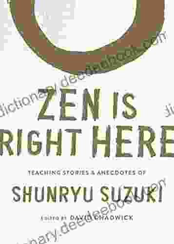 Zen Is Right Here: Teaching Stories And Anecdotes Of Shunryu Suzuki Author Of Zen Mind Beginner S Mind