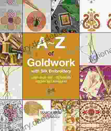 A Z Of Goldwork With Silk Embroidery: Learn More Than 100 Beautiful Stitches And Techniques (A Z Of Needlecraft)