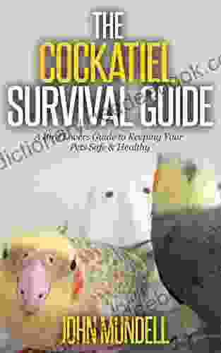 The Cockatiel Survival Guide: A Bird Lovers Guide To Keeping Your Pets Safe Healthy