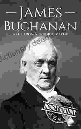 James Buchanan: A Life From Beginning To End (Biographies Of US Presidents)
