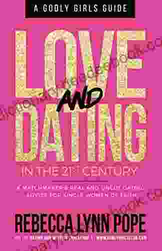 Love And Dating In The 21st Century: A Godly Girl S Guide