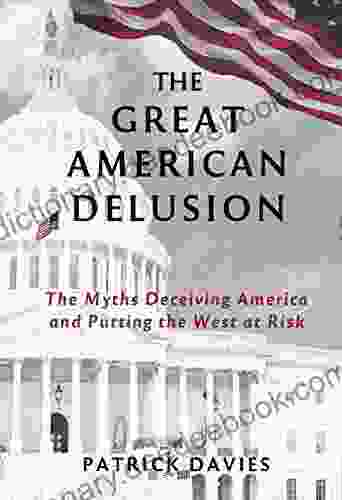 The Great American Delusion: The Myths Deceiving America And Putting The West At Risk