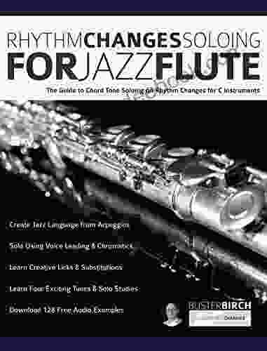 Rhythm Changes Soloing For Jazz Flute: The Guide To Chord Tone Soloing On Rhythm Changes For C Instruments (Learn How To Play Flute)