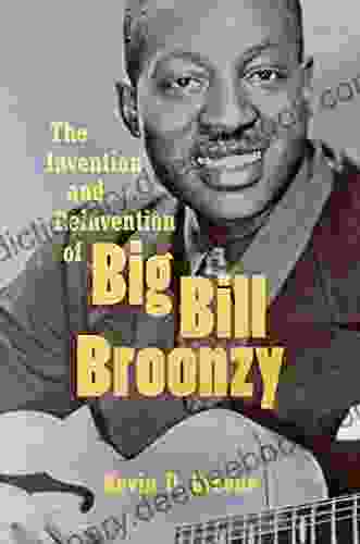 The Invention And Reinvention Of Big Bill Broonzy