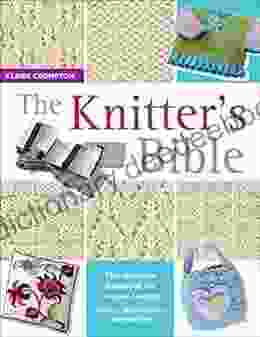 The Knitter S Bible: The Complete Handbook For Creative Knitters