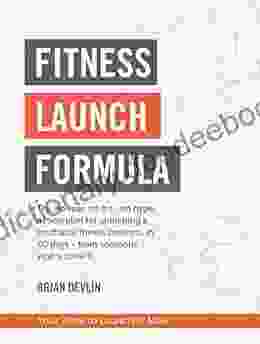 Fitness Launch Formula: The No Fear No B S No Hype Action Plan For Launching A Profitable Fitness Business In 60 Days Or Less From Someone Who S Done It
