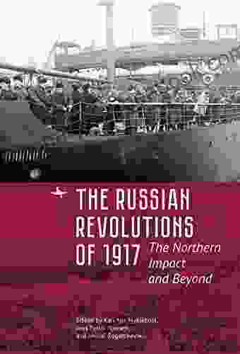 The Russian Revolutions Of 1917: The Northern Impact And Beyond