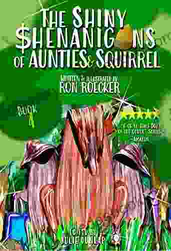 The Shiny Shenanigans Of Aunties And Squirrel (Six Of One Half Dozen Of The Other Rhyming Adventures 4)
