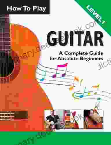 How To Play Guitar: A Complete Guide For Absolute Beginners Level 1