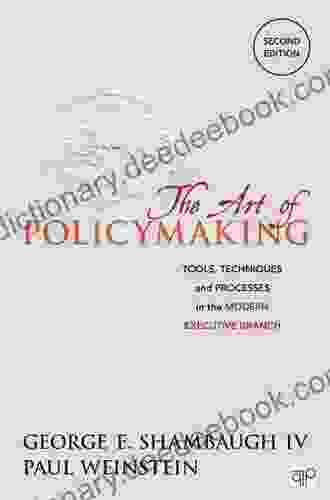 The Art Of Policymaking: Tools Techniques And Processes In The Modern Executive Branch