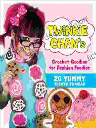 Twinkie Chan S Crochet Goodies For Fashion Foodies: 20 Yummy Treats To Wear