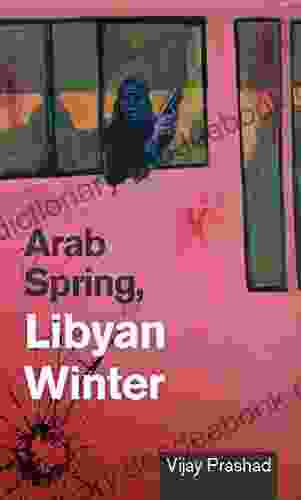 Arab Spring Libyan Winter Vijay Prashad