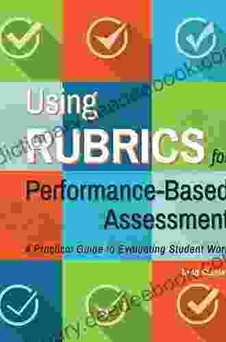 Using Rubrics For Performance Based Assessment: A Practical Guide To Evaluating Student Work